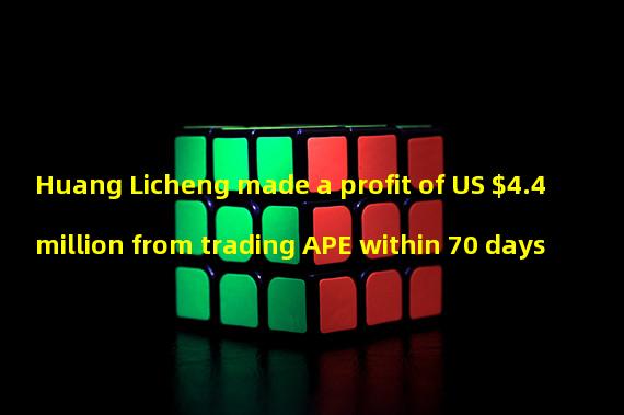 Huang Licheng made a profit of US $4.4 million from trading APE within 70 days