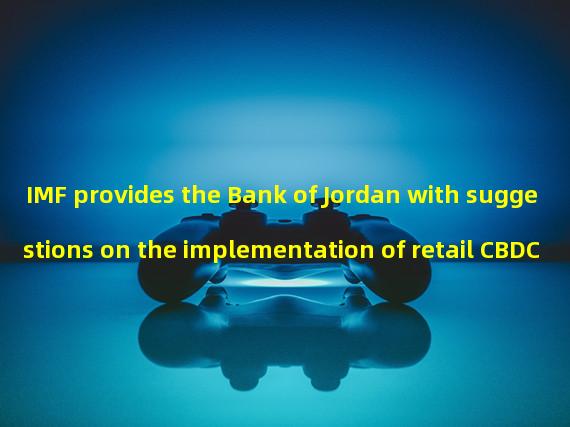 IMF provides the Bank of Jordan with suggestions on the implementation of retail CBDC