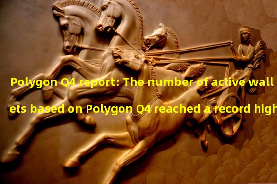 Polygon Q4 report: The number of active wallets based on Polygon Q4 reached a record high