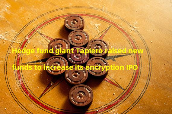 Hedge fund giant Tapiero raised new funds to increase its encryption IPO