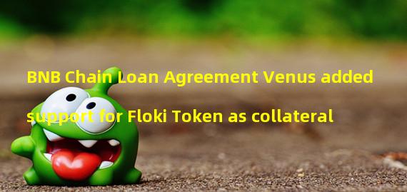 BNB Chain Loan Agreement Venus added support for Floki Token as collateral
