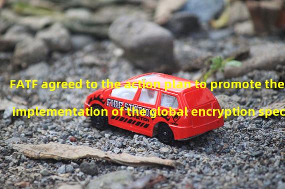 FATF agreed to the action plan to promote the implementation of the global encryption specification