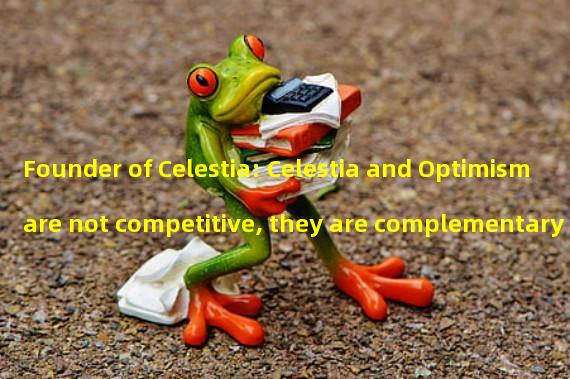 Founder of Celestia: Celestia and Optimism are not competitive, they are complementary