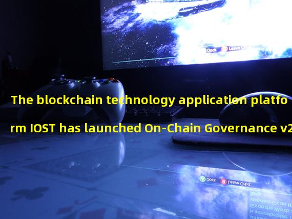 The blockchain technology application platform IOST has launched On-Chain Governance v2.0