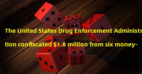 The United States Drug Enforcement Administration confiscated $1.8 million from six money-security accounts related to drug dealers in 2022
