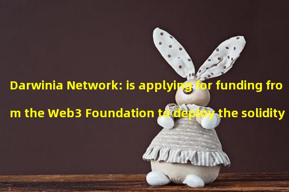 Darwinia Network: is applying for funding from the Web3 Foundation to deploy the solidity verifier of the Accountable Light Client