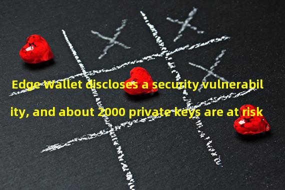 Edge Wallet discloses a security vulnerability, and about 2000 private keys are at risk