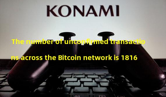 The number of unconfirmed transactions across the Bitcoin network is 1816