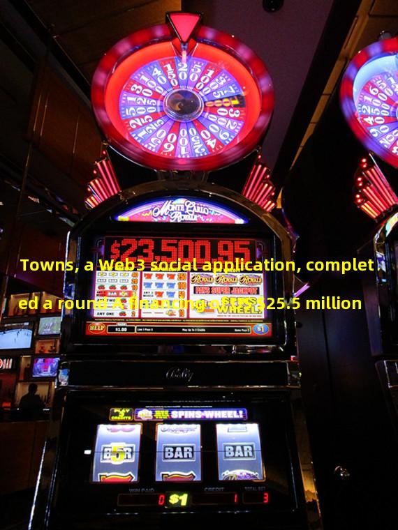 Towns, a Web3 social application, completed a round A financing of US $25.5 million