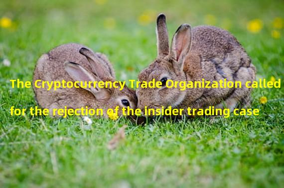 The Cryptocurrency Trade Organization called for the rejection of the insider trading case filed by the US SEC