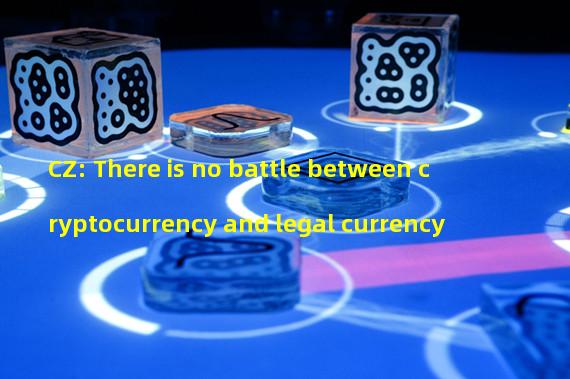 CZ: There is no battle between cryptocurrency and legal currency