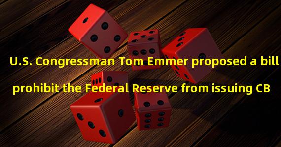 U.S. Congressman Tom Emmer proposed a bill to prohibit the Federal Reserve from issuing CBDC
