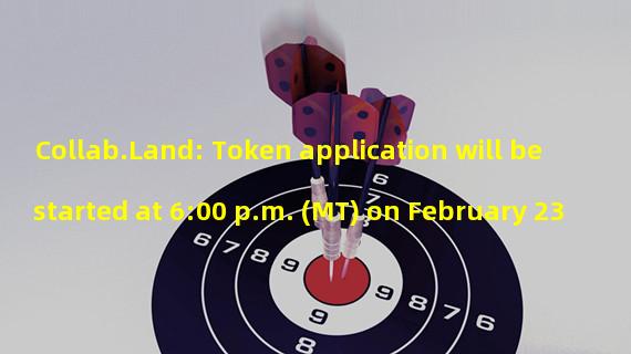 Collab.Land: Token application will be started at 6:00 p.m. (MT) on February 23