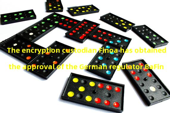 The encryption custodian Finoa has obtained the approval of the German regulator BaFin