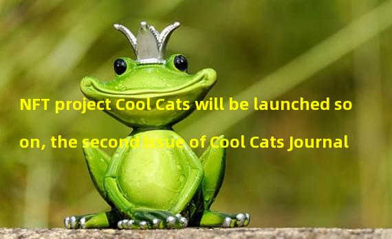 NFT project Cool Cats will be launched soon, the second issue of Cool Cats Journal