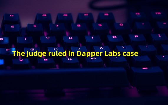 The judge ruled in Dapper Labs case" Top Shot " NFTs may be securities