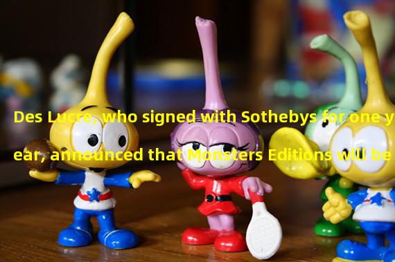Des Lucre, who signed with Sothebys for one year, announced that Monsters Editions will be launched for Defy holders every month