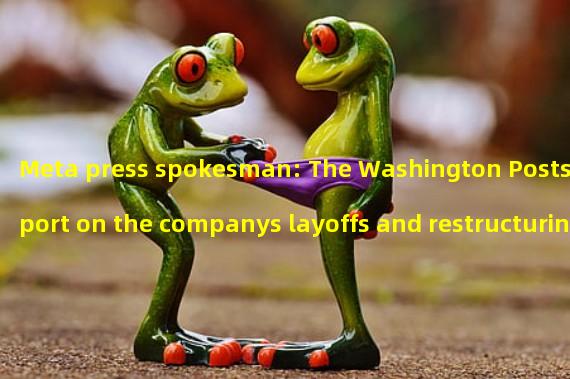Meta press spokesman: The Washington Posts report on the companys layoffs and restructuring is untrue