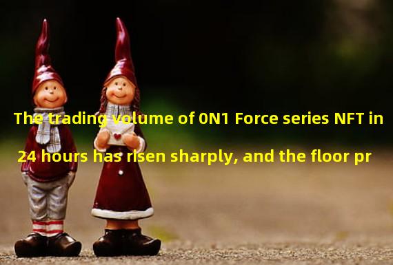 The trading volume of 0N1 Force series NFT in 24 hours has risen sharply, and the floor price is now at 1.94ETH