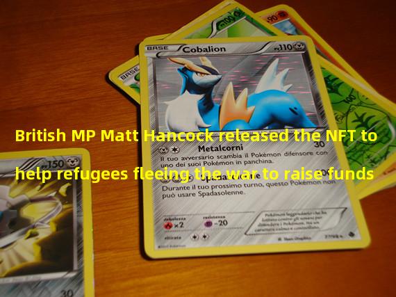 British MP Matt Hancock released the NFT to help refugees fleeing the war to raise funds