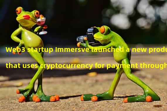 Web3 startup Immersve launched a new product that uses cryptocurrency for payment through MasterCard