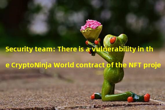 Security team: There is a vulnerability in the CryptoNinja World contract of the NFT project