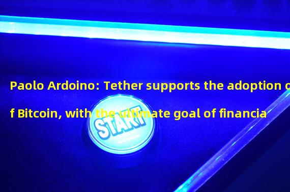 Paolo Ardoino: Tether supports the adoption of Bitcoin, with the ultimate goal of financial freedom