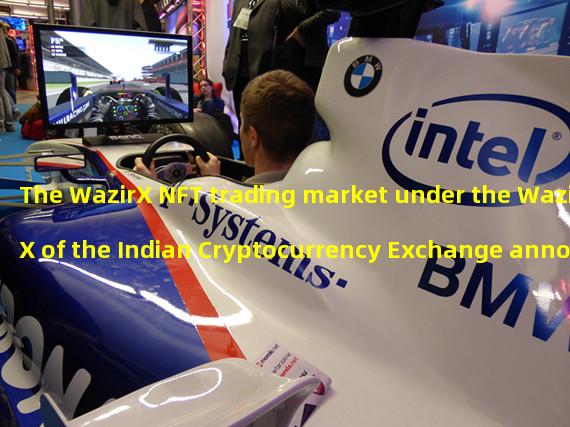 The WazirX NFT trading market under the WazirX of the Indian Cryptocurrency Exchange announced its closure