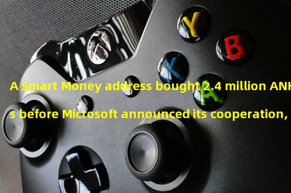 A Smart Money address bought 2.4 million ANKRs before Microsoft announced its cooperation, making a profit of 45000 dollars