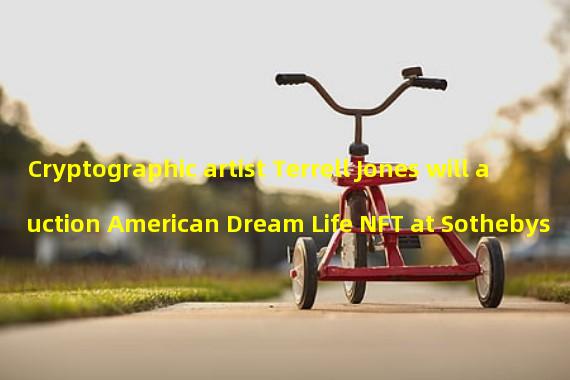 Cryptographic artist Terrell Jones will auction American Dream Life NFT at Sothebys