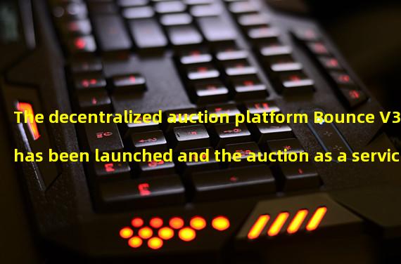 The decentralized auction platform Bounce V3 has been launched and the auction as a service product has been introduced