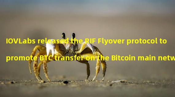 IOVLabs released the RIF Flyover protocol to promote BTC transfer on the Bitcoin main network and RSK side chain