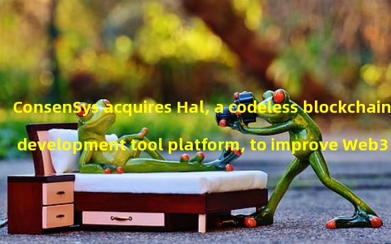 ConsenSys acquires Hal, a codeless blockchain development tool platform, to improve Web3 notification service