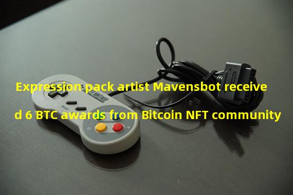 Expression pack artist Mavensbot received 6 BTC awards from Bitcoin NFT community