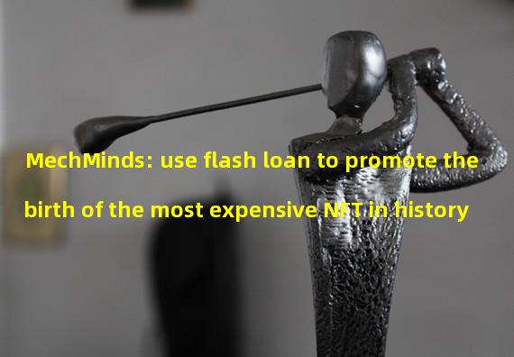 MechMinds: use flash loan to promote the birth of the most expensive NFT in history