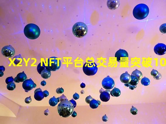 X2Y2 NFT平台总交易量突破100万笔