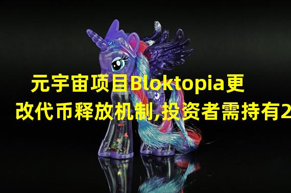 元宇宙项目Bloktopia更改代币释放机制,投资者需持有25%代币或延长至10年归属期