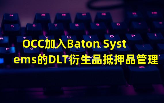 OCC加入Baton Systems的DLT衍生品抵押品管理系统