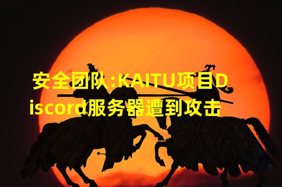 安全团队:KAITU项目Discord服务器遭到攻击
