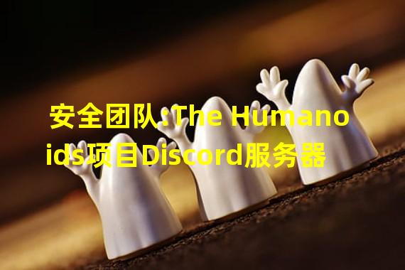 安全团队:The Humanoids项目Discord服务器遭到攻击
