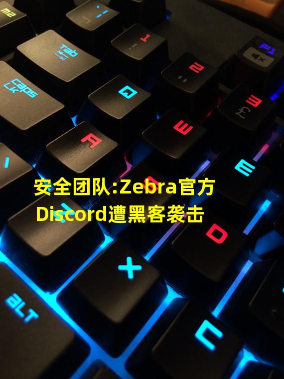 安全团队:Zebra官方Discord遭黑客袭击