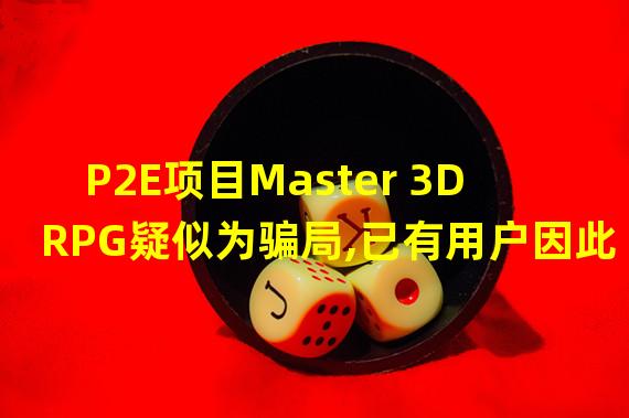 P2E项目Master 3D RPG疑似为骗局,已有用户因此损失大额资产