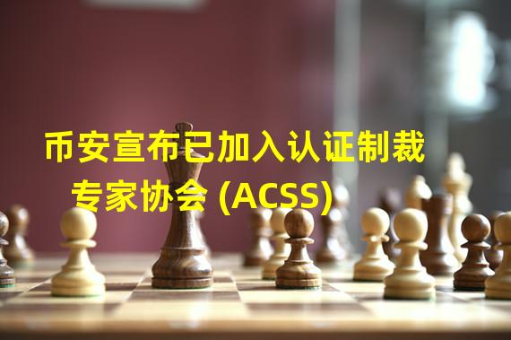 币安宣布已加入认证制裁专家协会 (ACSS)