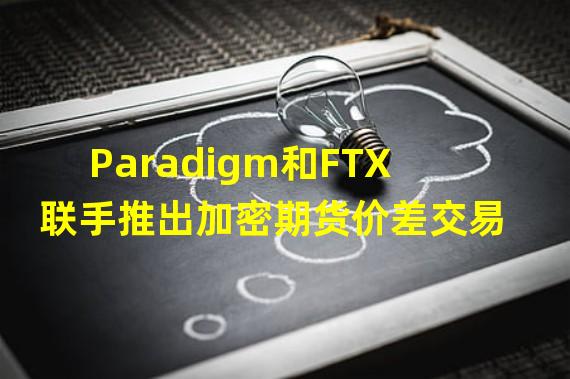 Paradigm和FTX联手推出加密期货价差交易