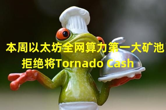 本周以太坊全网算力第一大矿池已拒绝将Tornado Cash相关交易打包入块