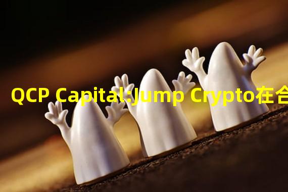 QCP Capital:Jump Crypto在合并前抛售大量ETH的传言推动以太坊大幅回撤