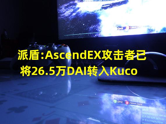 派盾:AscendEX攻击者已将26.5万DAI转入Kucoin和1万DAI转入未知钱包