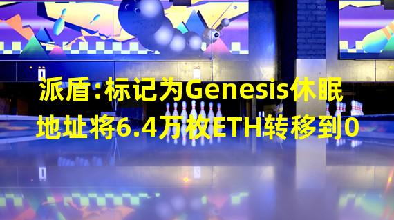 派盾:标记为Genesis休眠地址将6.4万枚ETH转移到0x3113开头地址