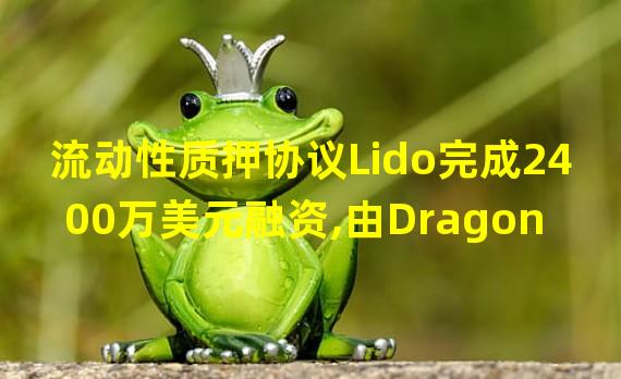 流动性质押协议Lido完成2400万美元融资,由Dragonfly购买1000万枚LDO