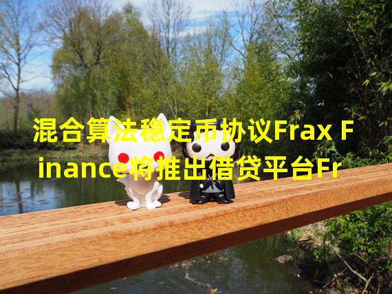 混合算法稳定币协议Frax Finance将推出借贷平台Fraxlend